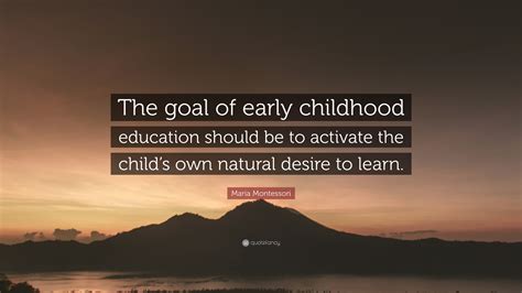 Maria Montessori Quote “the Goal Of Early Childhood Education Should