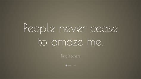Tina Yothers Quote People Never Cease To Amaze Me