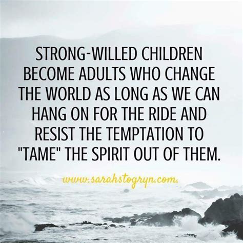 *Strong-willed children become adults who change the world ...