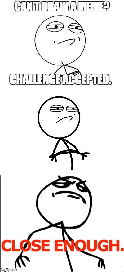 Draw A Challenge Accepted Meme Challenge Accepted Imgflip