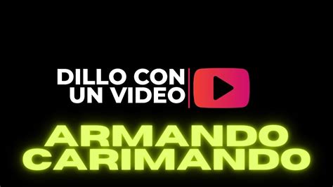 Dillo Con Un Video Armando Carimando Youtube