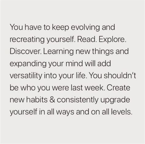 You Have To Keep Evolving And Recreating Yourself Read Explore