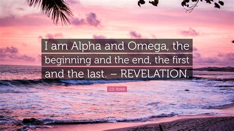 Jd Robb Quote “i Am Alpha And Omega The Beginning And The End The