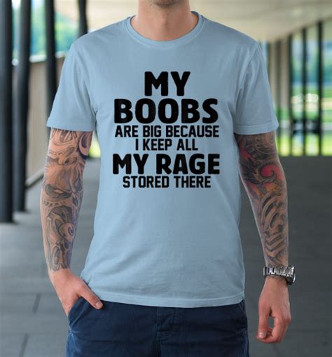My Boobs Are Big Because I Keep All My Rage Stored There T Shirt Tee For Sports