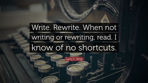 I rewrite a good deal to make it clear. which great writing quote is your favorite? Larry L. King Quote: "Write. Rewrite. When not writing or ...