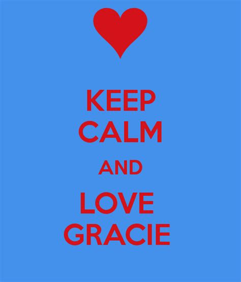 Keep Calm And Love Gracie Keep Calm And Love Gracie Keep Calm And