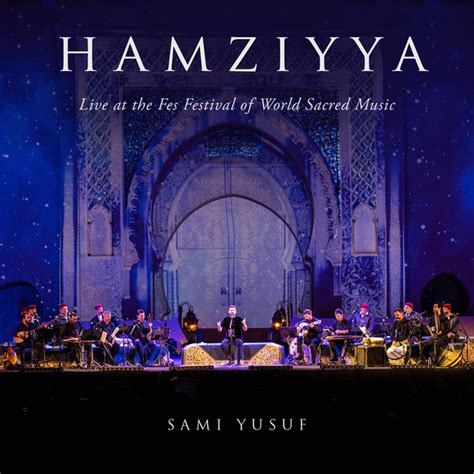 Hamziyya Live At The Fes Festival Of World Sacred Music Song And Lyrics By Sami Yusuf Spotify