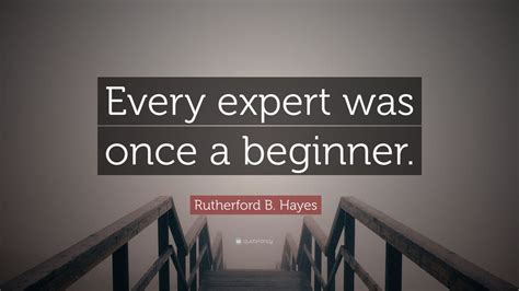 Rutherford B Hayes Quote “every Expert Was Once A Beginner” 9