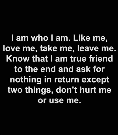 I Am Who I Am Like Me Love Me Take Me Leave Me Pictures Photos