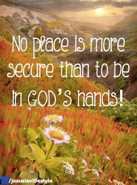 No Place Is More Secure Than To Be In Gods Hands Biblical Quotes
