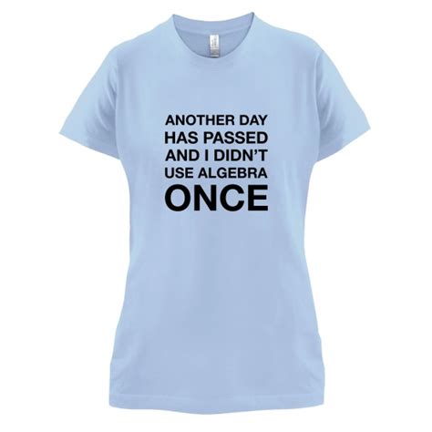 Another Day Has Passed And I Didnt Use Algebra Once T Shirt By Chargrilled