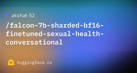 Akshat 52falcon 7b Sharded Bf16 Finetuned Sexual Health Conversational · Hugging Face