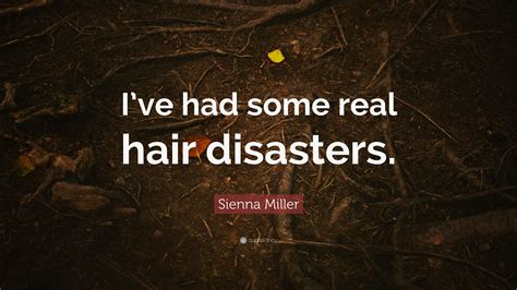 Sienna Miller Quote “ive Had Some Real Hair Disasters”