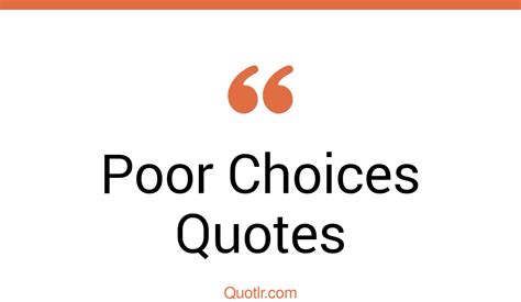 45 Unforgettable Poor Choices Quotes That Will Unlock Your True Potential