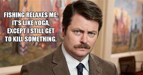 To him, experiencing the quiet splendor of nature ignoring the fact that this quote came about when ron was trying to justify keeping a barrel of toxic. 20 Inspirational Ron Swanson Quotes