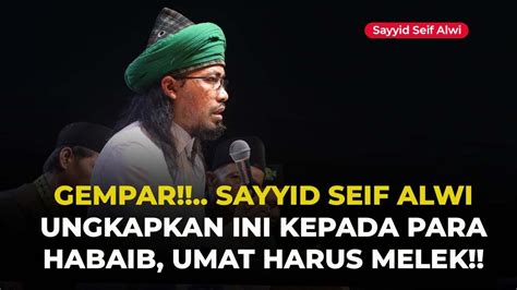 Gempar Sayyid Seif Alwi Ungkapkan Ini Kepada Para Habaib Umat Harus