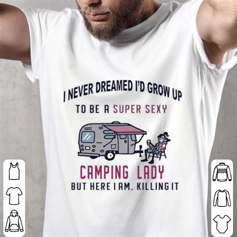 I Never Dreamed Id Grow Up To Be A Super Sexy Camping Lady Shirt