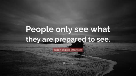 Ralph Waldo Emerson Quote People Only See What They Are Prepared To See