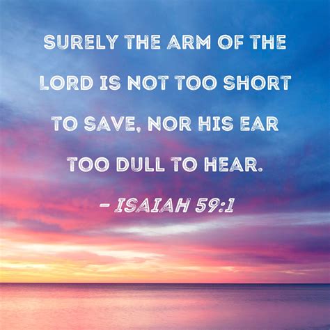 Isaiah 591 Surely The Arm Of The Lord Is Not Too Short To Save Nor