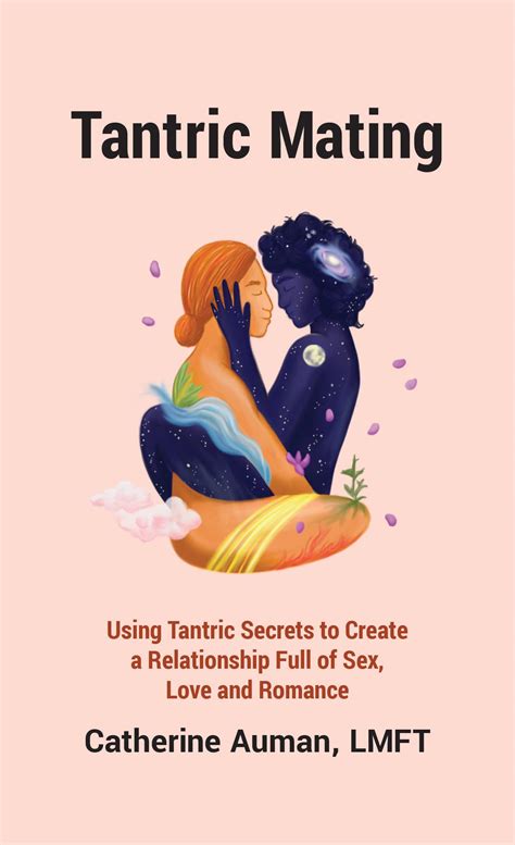 Tantric Mating Using Tantric Secrets To Create A Relationship Full Of Sex Love And Romance By