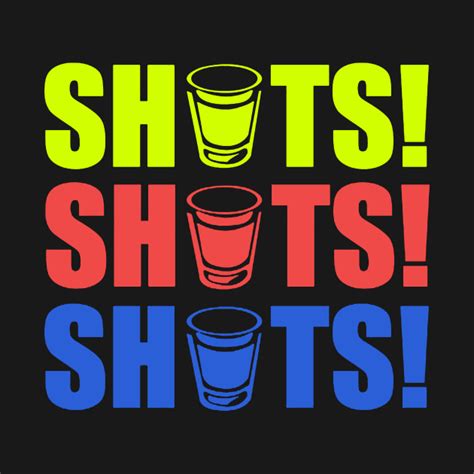 Shots Shots Shots Shots Shots Shots T Shirt Teepublic