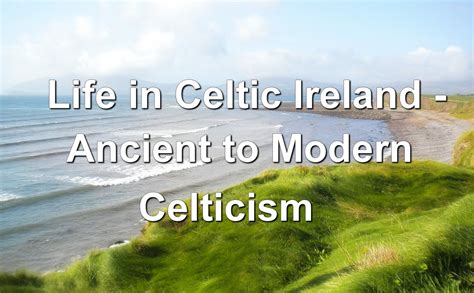 Life In Celtic Ireland Ancient To Modern Celticism Connollycove