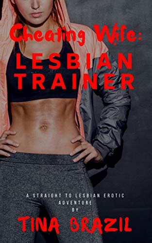 Amazon Cheating Wife Lesbian Trainer A Straight To Lesbian Erotic Adventure By Tina Brazil