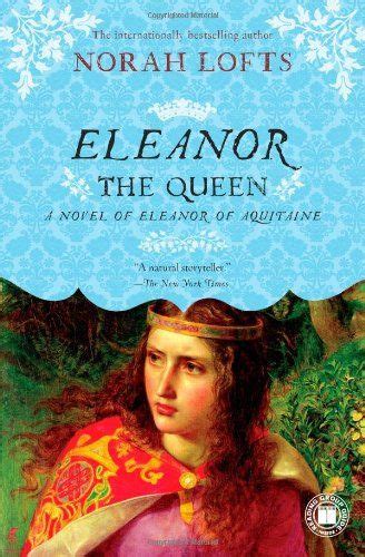 Eleanor The Queen A Novel Of Eleanor Of Aquitaine By Norah Lofts Brave