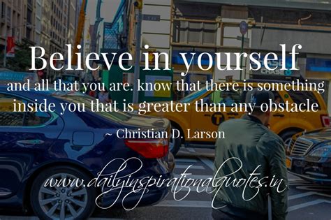 Believe In Yourself And All That You Are Know That There Is Something