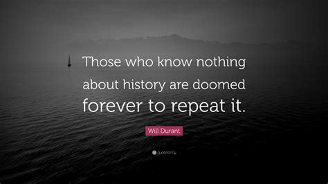 Will Durant Quote Those Who Know Nothing About History Are Doomed
