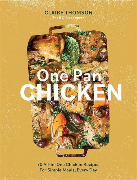 One Pan Chicken 70 All In One Chicken Recipes For Simple Meals Every
