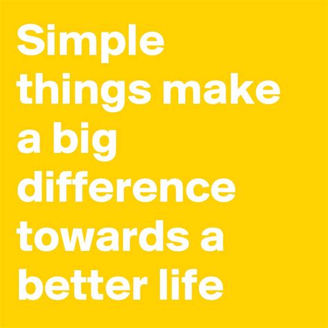Simple Things Make A Big Difference Towards A Better Life Post By