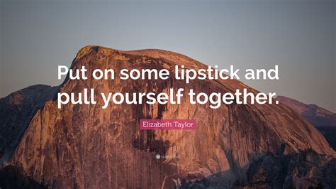 List 1 wise famous quotes about elizabeth taylor lipstick: Elizabeth Taylor Quote: "Put on some lipstick and pull ...