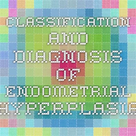 Classification And Diagnosis Of Endometrial Hyperplasia Endometrial