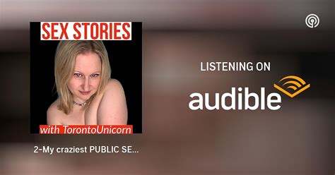 2 My Craziest Public Sex Stories Sex Stories With Torontounicorn Podcasts On Audible
