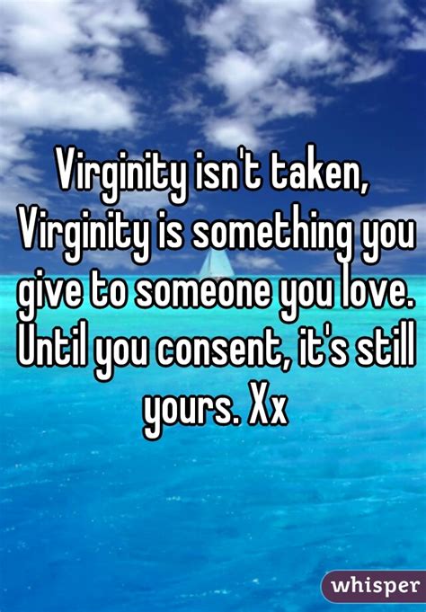 Virginity Isnt Taken Virginity Is Something You Give To Someone You Love Until You Consent