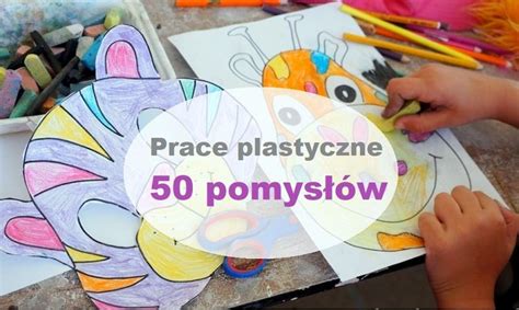 Prace Plastyczne Ponad 50 Inspiracji Moje Dzieci Kreatywnie Art For