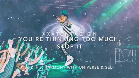 Xxxtentacion You Re Thinking Too Much Stop It [852 Hz Harmony With Universe And Self] Youtube