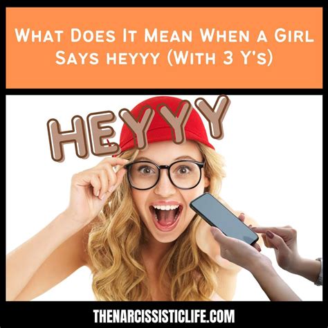What Does It Mean When A Girl Says Heyyy With 3 Y S The Narcissistic Life