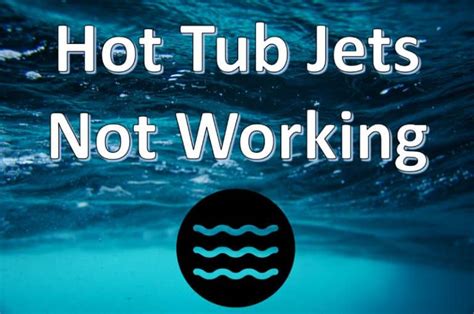 hot tub jets not working 10 easy things to look for