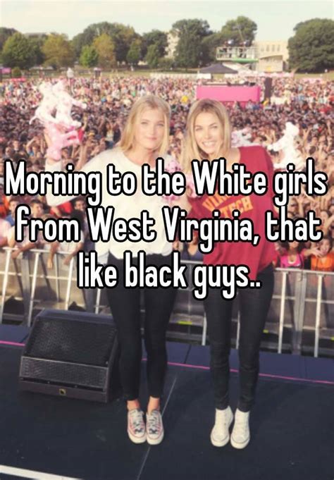 Put a little aggression in your voice and she will do whatever you say. Morning to the White girls from West Virginia, that like ...