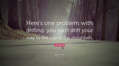 Jim Rohn Quote Heres One Problem With Drifting You Cant Drift Your