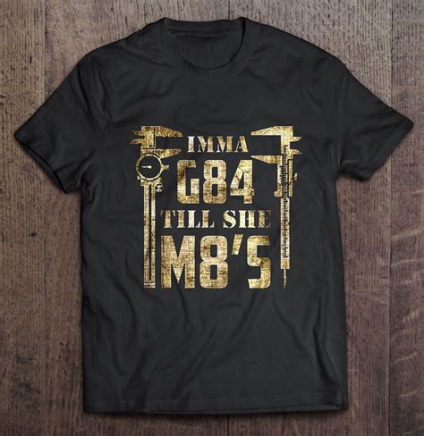 Imma G84 Till She M8s Machinist T Shirts Teeherivar