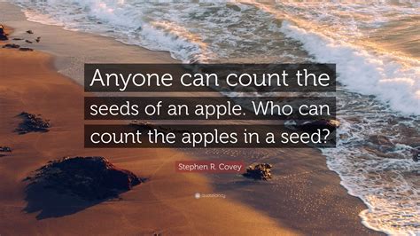 Stephen R Covey Quote Anyone Can Count The Seeds Of An Apple Who
