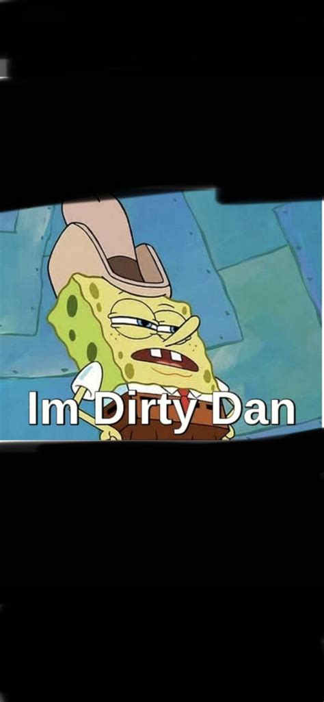 Im Dirty Dan Rspongebobmemes