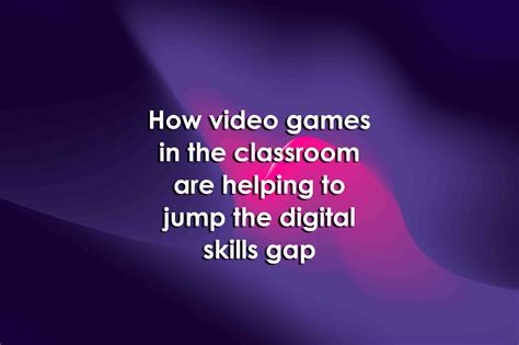 How Video Games In The Classroom Are Helping To Jump The Digital Skills
