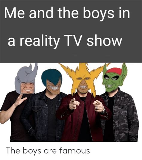 Me And The Boys In A Reality Tv Show The Boys Are Famous Dank Meme On