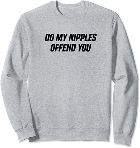 Do My Nipples Offend You Feminism Sweatshirt Clothing