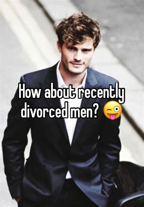 how about recently divorced men 😜