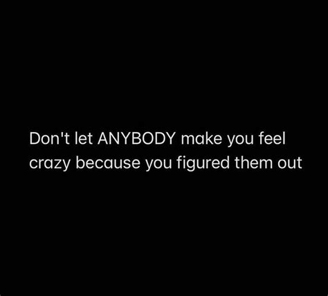 Don T Let Anybody Make You Feel Crazy Because You Figured Them Out